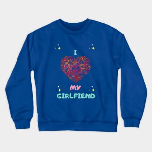 i love my girlfriend Crewneck Sweatshirt